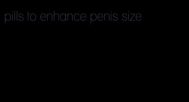 pills to enhance penis size