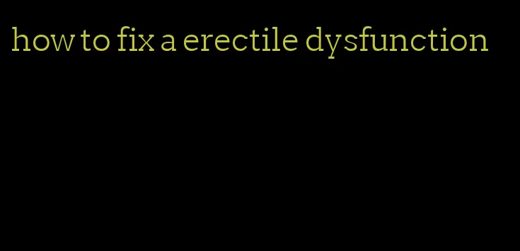 how to fix a erectile dysfunction