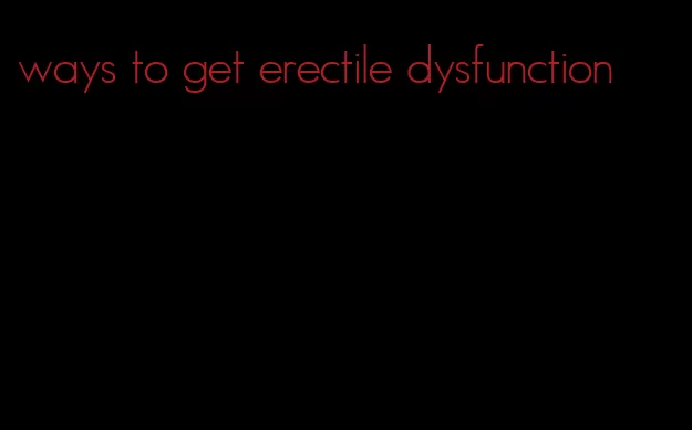 ways to get erectile dysfunction