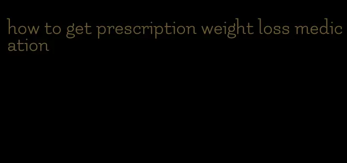 how to get prescription weight loss medication