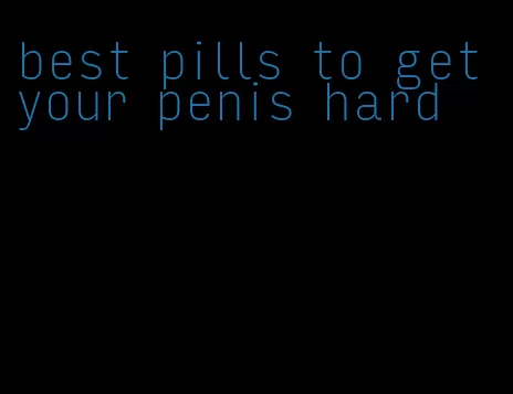 best pills to get your penis hard