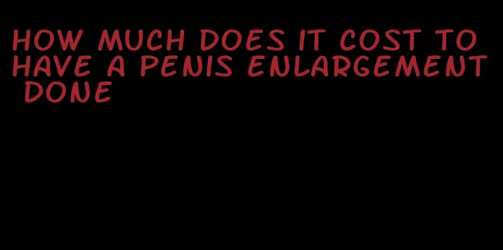 how much does it cost to have a penis enlargement done