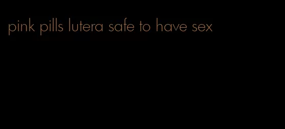 pink pills lutera safe to have sex