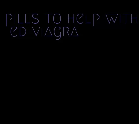 pills to help with ed viagra