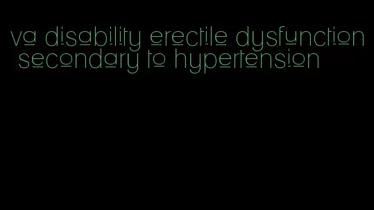 va disability erectile dysfunction secondary to hypertension