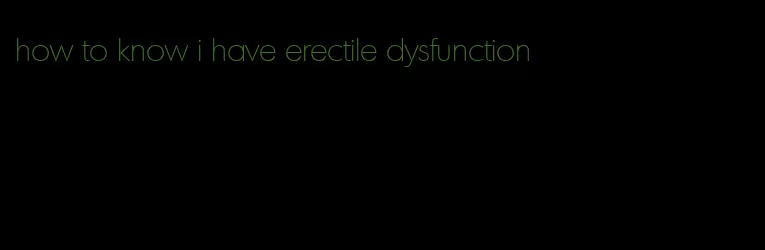 how to know i have erectile dysfunction