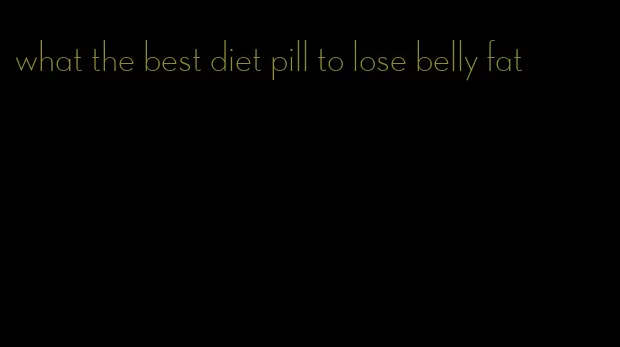 what the best diet pill to lose belly fat