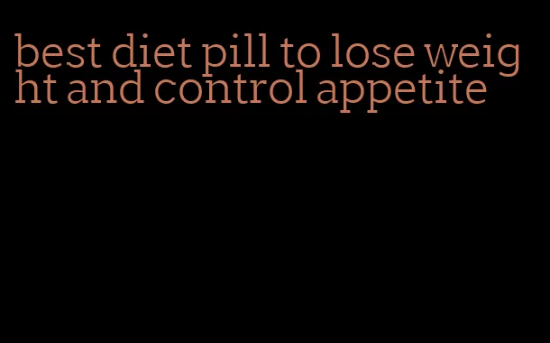 best diet pill to lose weight and control appetite