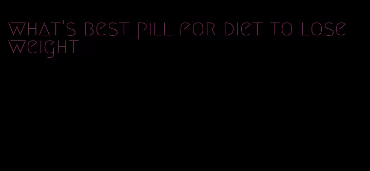 what's best pill for diet to lose weight