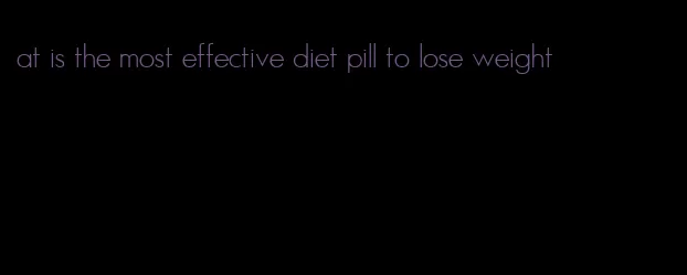 at is the most effective diet pill to lose weight