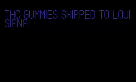 thc gummies shipped to louisiana