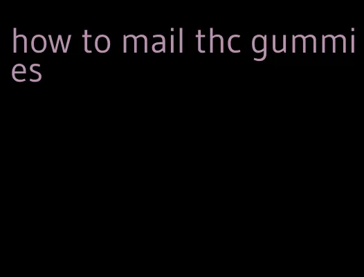 how to mail thc gummies