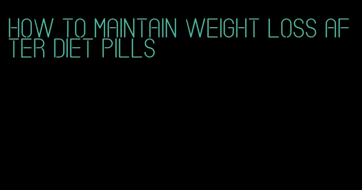 how to maintain weight loss after diet pills