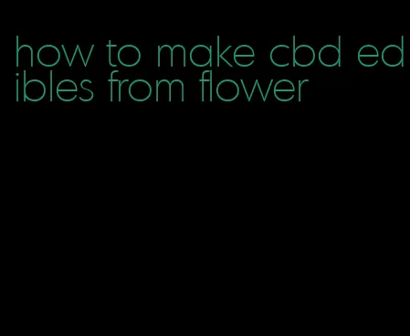 how to make cbd edibles from flower