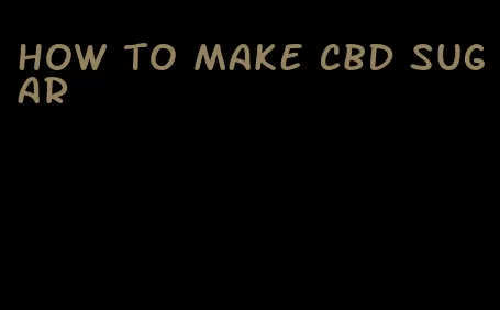 how to make cbd sugar