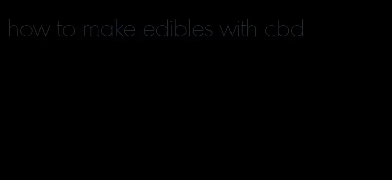 how to make edibles with cbd