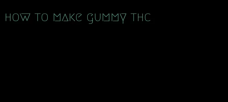 how to make gummy thc