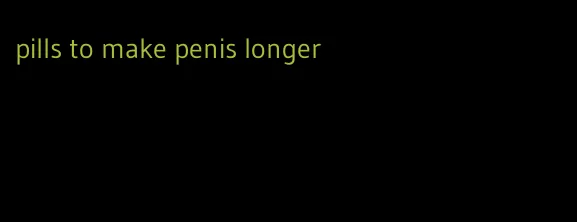 pills to make penis longer