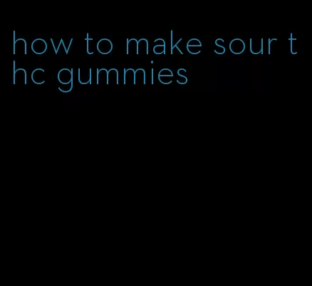 how to make sour thc gummies