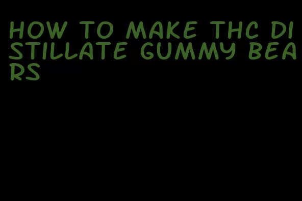 how to make thc distillate gummy bears