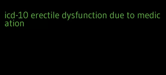 icd-10 erectile dysfunction due to medication