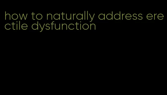 how to naturally address erectile dysfunction