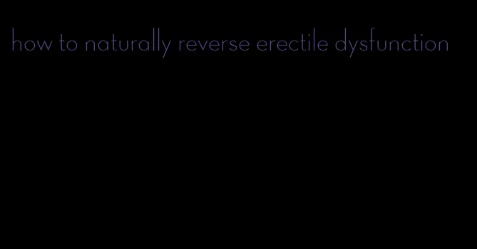 how to naturally reverse erectile dysfunction