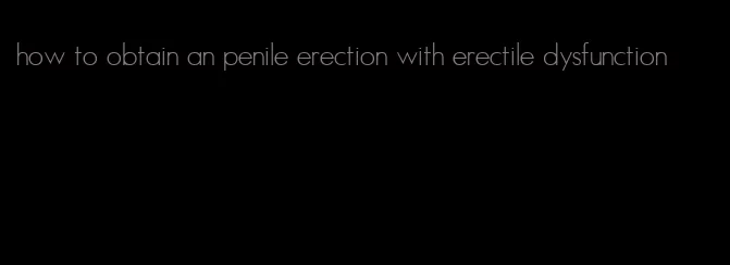 how to obtain an penile erection with erectile dysfunction