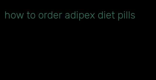 how to order adipex diet pills