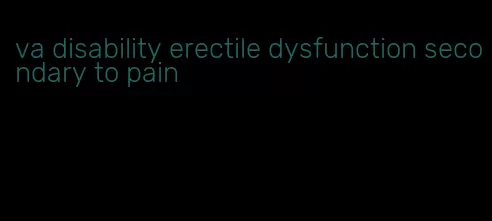 va disability erectile dysfunction secondary to pain