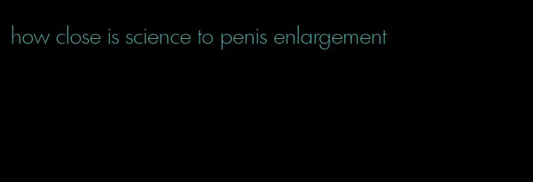 how close is science to penis enlargement