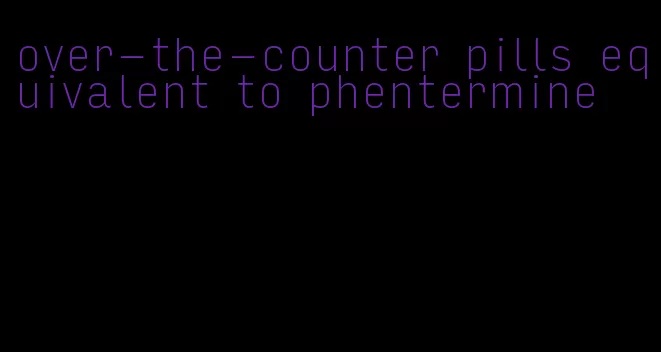 over-the-counter pills equivalent to phentermine