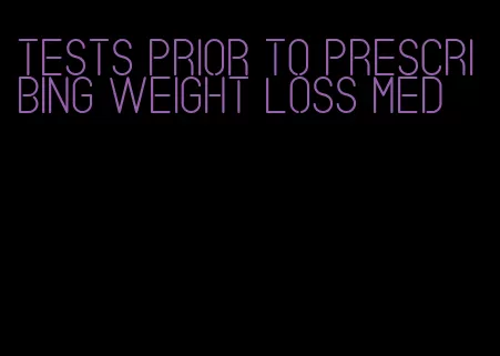 tests prior to prescribing weight loss med