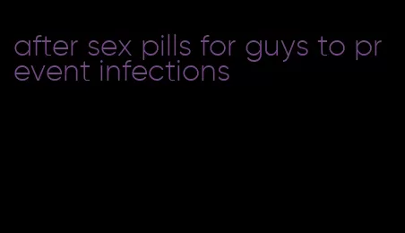 after sex pills for guys to prevent infections