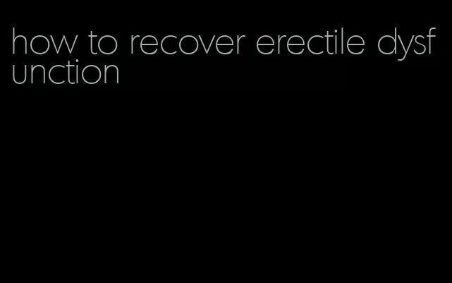 how to recover erectile dysfunction