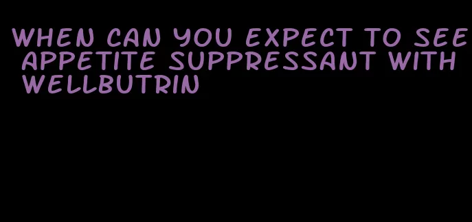 when can you expect to see appetite suppressant with wellbutrin