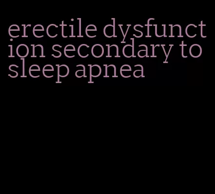 erectile dysfunction secondary to sleep apnea