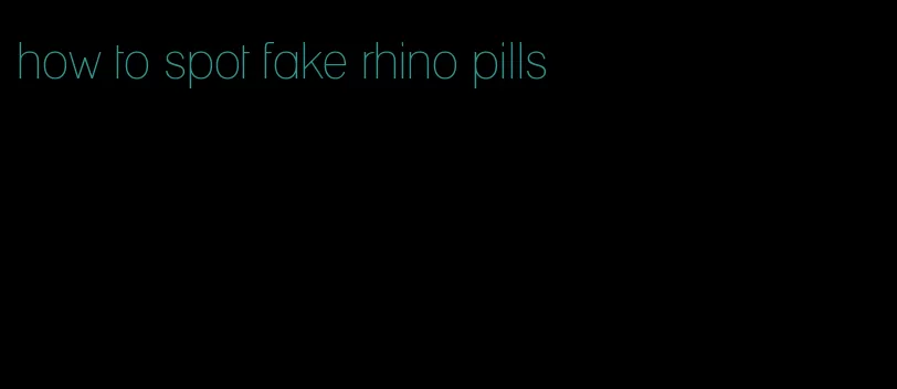 how to spot fake rhino pills