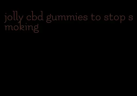 jolly cbd gummies to stop smoking