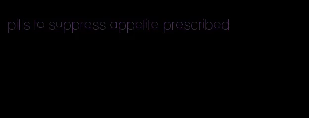 pills to suppress appetite prescribed