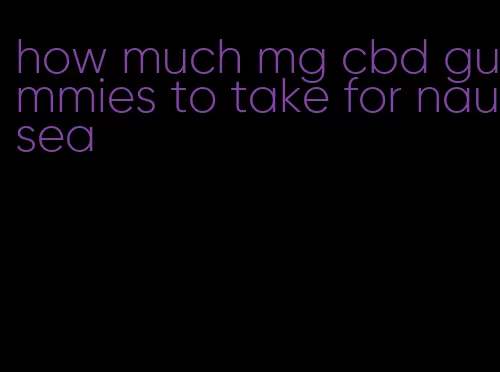 how much mg cbd gummies to take for nausea