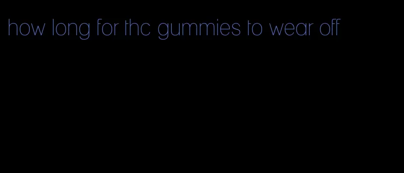 how long for thc gummies to wear off