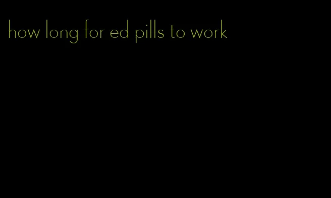 how long for ed pills to work