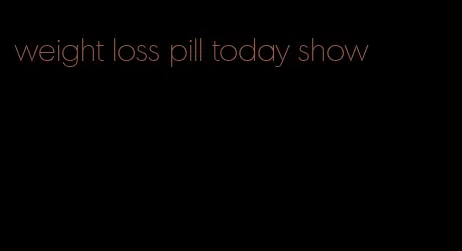 weight loss pill today show