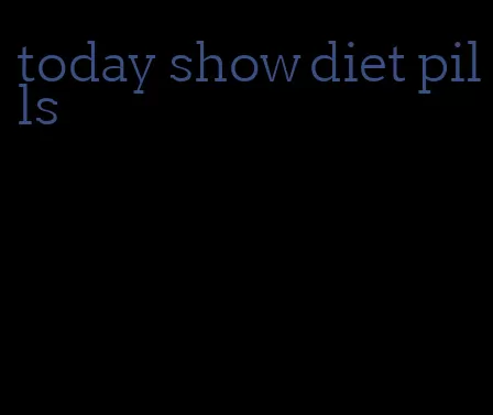 today show diet pills