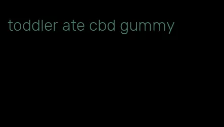 toddler ate cbd gummy