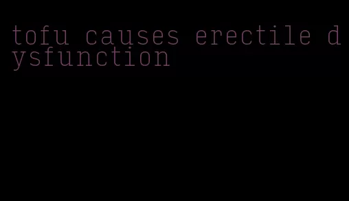 tofu causes erectile dysfunction