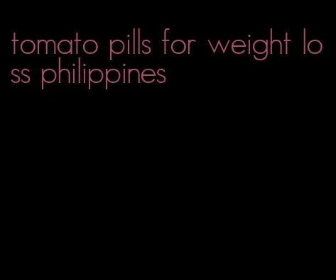 tomato pills for weight loss philippines