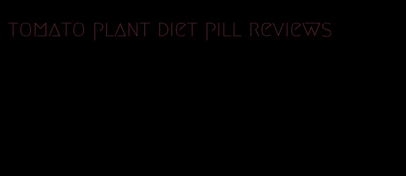 tomato plant diet pill reviews