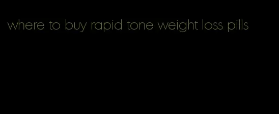 where to buy rapid tone weight loss pills